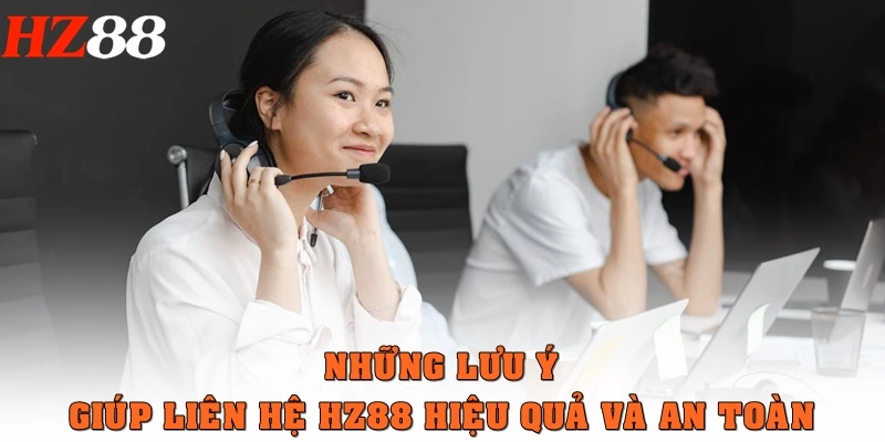 Những lưu ý giúp liên hệ HZ88 hiệu quả và an toàn